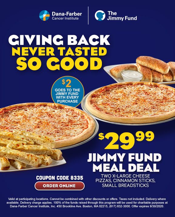 $29.99 Jimmy Fund Deal: two X-Large Cheese pizzas, cinnamon sticks, small breadsticks